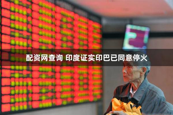 配资网查询 印度证实印巴已同意停火