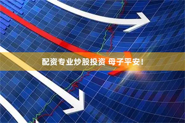 配资专业炒股投资 母子平安！